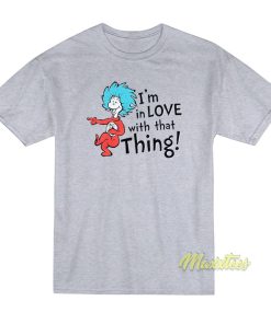 I’m In Love With That Things T-Shirt I’m In Love With That Things T-Shirt