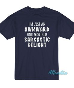 I’m Just An Awkward Foul Mouthed Sarcastic Delight T-Shirt