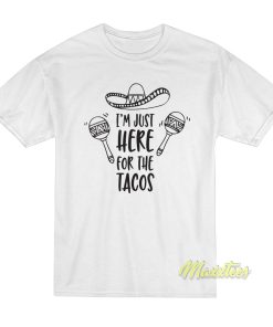 I’m Just Here For The Tacos T-Shirt I’m Just Here For The Tacos T-Shirt