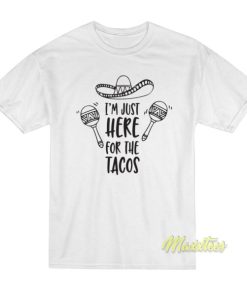I’m Just Here For The Tacos T-Shirt