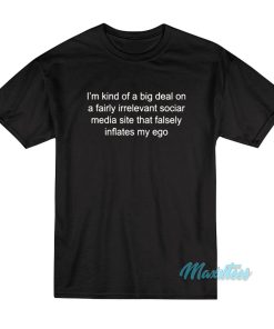 I’m Kind Of A Big Deal On A Fairly Irrelevant Social T-Shirt