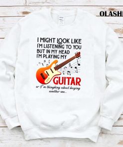 I’m Listening To You Playing My Guitar Shirt