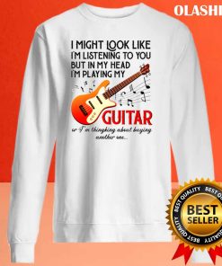 I’m Listening To You Playing My Guitar Shirt