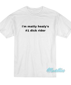 I’m Matty Healy’s 1 Dick Rider T-Shirt I’m Matty Healy’s 1 Dick Rider T-Shirt