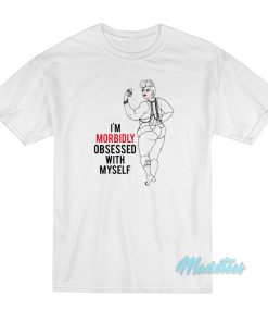 I’m Morbidly Obsessed With Myself T-Shirt I’m Morbidly Obsessed With Myself T-Shirt