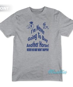 Im Never Going To Buy Another Horse T Shirt 1