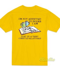 I’m Not Addicted To Books T-Shirt I’m Not Addicted To Books T-Shirt