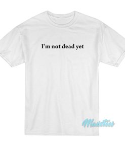 I’m Not Dead Yet Monty Python T-Shirt I’m Not Dead Yet Monty Python T-Shirt