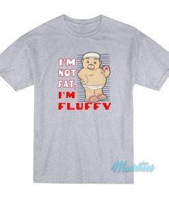 I’m Not Fat I’m Fluffy T-Shirt