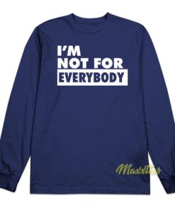 I'm Not For Everybody Long Sleeve Shirt 1 Im Not For Everybody Long Sleeve Shirt 2