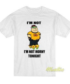 I’m Not Horny Tonight T-Shirt I’m Not Horny Tonight T-Shirt