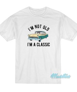 I’m Not Old I’m A Classic T-Shirt