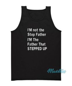 I'm Not The Step Father Stepped Up Tank Top 1 Im Not The Step Father Stepped Up Tank Top 2