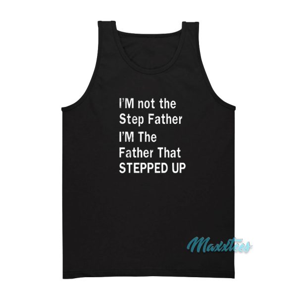 I'm Not The Step Father Stepped Up Tank Top I'm Not The Step Father Stepped Up Tank Top
