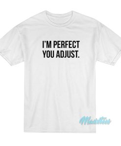 I’m Perfect You Adjust T-Shirt