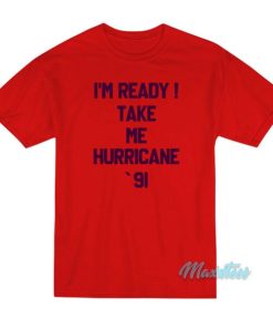 I’m Ready Take Me Hurricane 91 T-Shirt