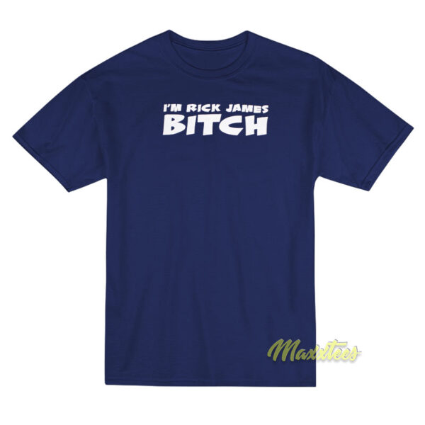 I'm Rick James Bitch T-Shirt I'm Rick James Bitch T-Shirt