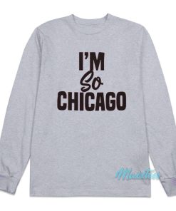 I’m So Chicago Long Sleeve Shirt I’m So Chicago Long Sleeve Shirt
