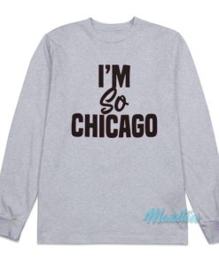 I’m So Chicago Long Sleeve Shirt