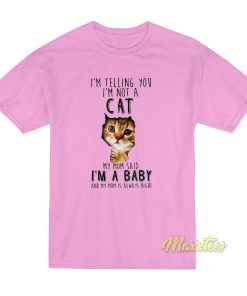 I’m Telling You I’m Not A Cat T-Shirt I’m Telling You I’m Not A Cat T-Shirt