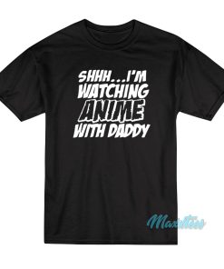 I’m Watching Anime With Daddy T-Shirt I’m Watching Anime With Daddy T-Shirt