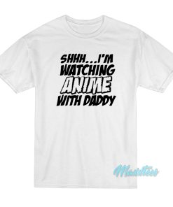 I’m Watching Anime With Daddy T-Shirt