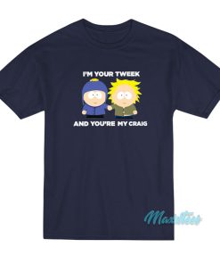 I’m Your Tweek And You’re My Craig T-Shirt