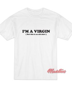 I’m a Virgin But This Is an Old Shirt T-Shirt I’m a Virgin But This Is an Old Shirt T-Shirt