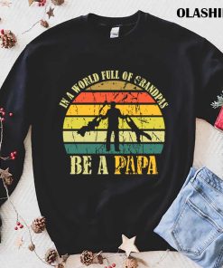 In A World Full Of Grandpas Be A Papa Vintage T-shirt In A World Full Of Grandpas Be A Papa Vintage T-shirt