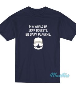 In A World Of Jeff Doucets Be Gary Plauche T-Shirt