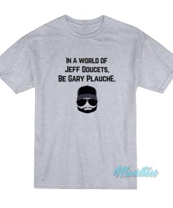 In A World Of Jeff Doucets Be Gary Plauche T-Shirt