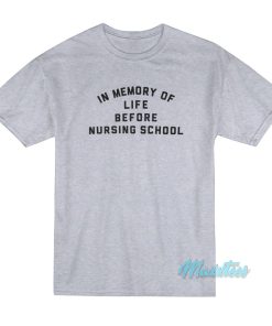 In Memory Of Life Before Nursing School T-Shirt