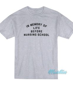 In Memory Of Life Before Nursing School T-Shirt