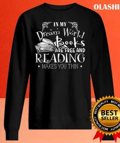In My Dream World Books Are Free And Reading Makes You Thin Shirt