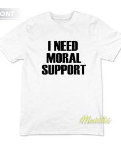 Ineed Moral Suport But The M Is Silent T-Shirt