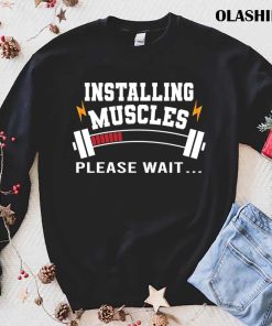 Installing Muscles Please Wait, Funny Bodybuilding Saying T-shirt Installing Muscles Please Wait, Funny Bodybuilding Saying T-shirt