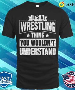 Its A Wrestling Thing T-shirt, It’s A Wrestling Thing You Wouldn’t Understand T-shirt Its A Wrestling Thing T-shirt, It’s A Wrestling Thing You Wouldn’t Understand T-shirt