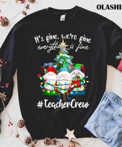 It’s Fine, We’re Fine, Everything Is Fine – Teacher Crew T-Shirt It’s Fine, We’re Fine, Everything Is Fine – Teacher Crew T-Shirt