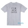 It’s Me I’m The Cryptid T-Shirt