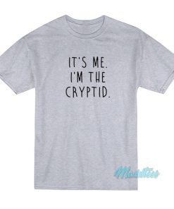 It’s Me I’m The Cryptid T-Shirt