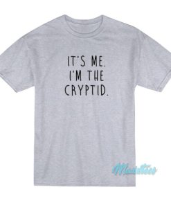It’s Me I’m The Cryptid T-Shirt