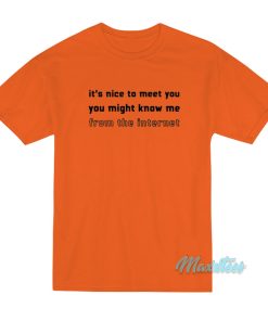 Its Nice To Meet You You Might Know Me T Shirt 1
