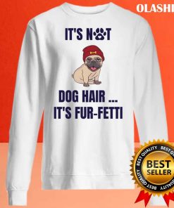 It’s Not Dog Hair…it’s Fur-fetti Shirt , Trending Shirt
