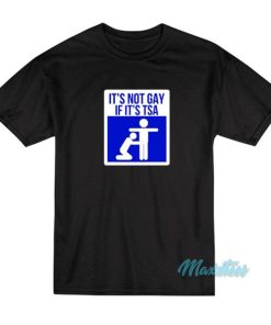 Its Not Gay If Its TSA T Shirt 3