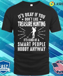 It’s Okay If You Don’t Like Treasure Hunting, Funny Treasure Hunter T-Shirt It’s Okay If You Don’t Like Treasure Hunting, Funny Treasure Hunter T-Shirt