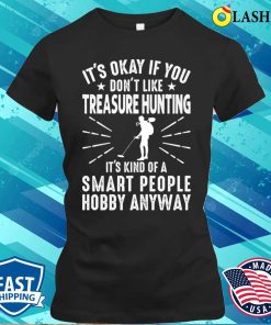 It’s Okay If You Don’t Like Treasure Hunting, Funny Treasure Hunter T-Shirt