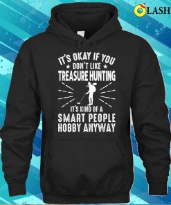 Its Okay If You Dont Like Treasure Hunting Funny Treasure Hunter T Shirt 3