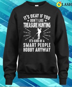 Its Okay If You Dont Like Treasure Hunting Funny Treasure Hunter T Shirt 4