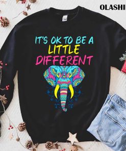 It’s Okay To Be A Little Different Autism Elephant Shirt It’s Okay To Be A Little Different Autism Elephant Shirt