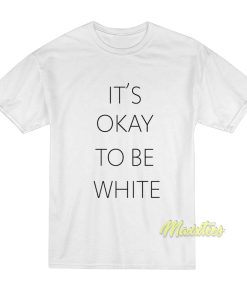 It’s Okay To Be White T-Shirt